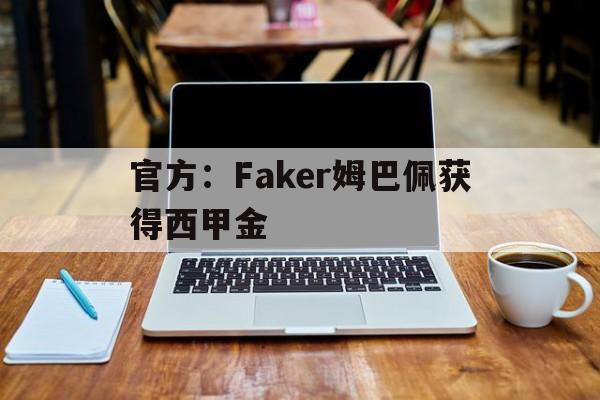 官方：Faker姆巴佩获得西甲金(姆巴佩法甲金靴)|沙巴体育入口